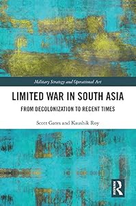 Limited War in South Asia: From Decolonization to Recent Times (Military Strategy and Operational Art) by Scott Gates