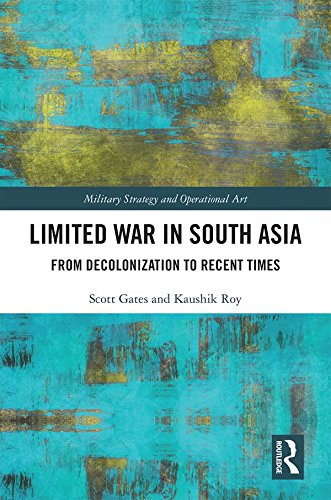 Limited War in South Asia: From Decolonization to Recent Times (Military Strategy and Operational Art) by Scott Gates
