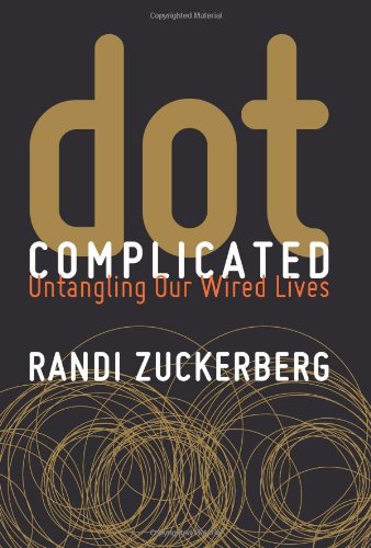 Dot Complicated: Untangling Our Wired Lives by Randi Zuckerberg