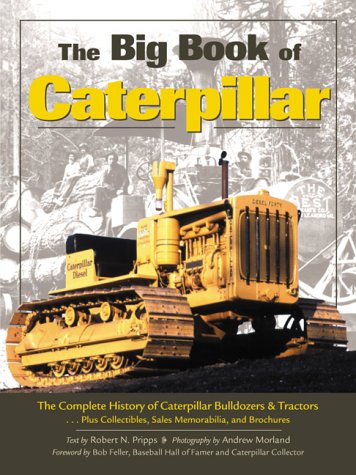 The Big Book of Caterpillar: The Complete History of Caterpillar Bulldozers and Tractors, Plus Collectibles, Sales Memorabilia, and Brochures by Robert N. Pripps