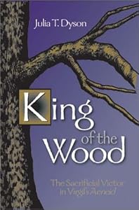 King of the Wood: The Sacrificial Victor in Virgil's Aeneid (Oklahoma Series for Classical Culture) by Julia T. Dyson