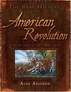 The Real History of the American Revolution: A New Look at the Past (Real History Series)