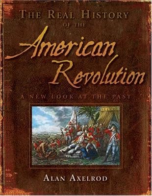 The Real History of the American Revolution: A New Look at the Past (Real History Series)