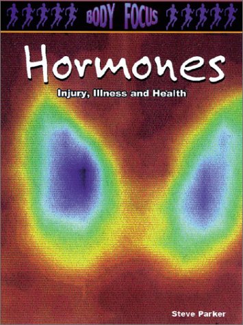 Hormones: Injury, Illness and Health (Body Focus: The Science of Health, Injury and Disease) by Steve Parker