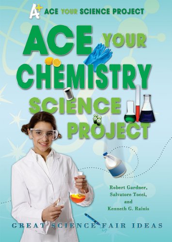 ACE Your Chemistry Science Project: Great Science Fair Ideas by Robert Gardner
