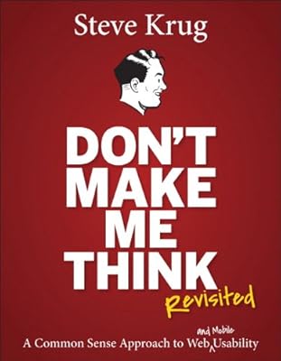 Don't Make Me Think, Revisited: A Common Sense Approach to Web Usability