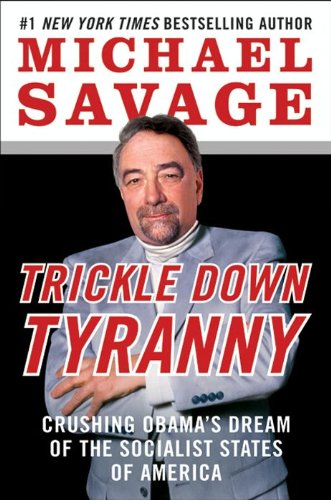 Trickle Down Tyranny: Crushing Obama's Dream of the Socialist States of America by Michael Savage