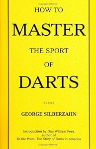 How To Master The Sport Of Darts by George Silberzahn