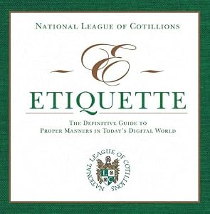 E-Etiquette: The Definitive Guide to Proper Manners in Today's Digital World by National League of Cotillions National League of Cotillions