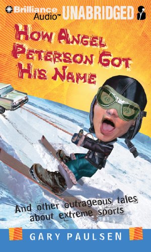 How Angel Peterson Got His Name: And Other Outrageous Tales about Extreme Sports by Gary Paulsen
