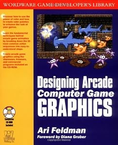 Designing Arcade Computer Game Graphics (Wordware Game Developer's Library) by Ari Feldman