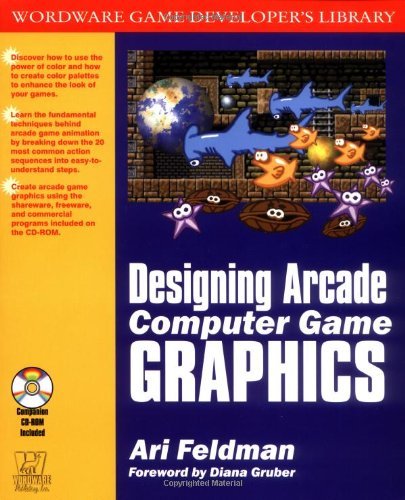 Designing Arcade Computer Game Graphics (Wordware Game Developer's Library) by Ari Feldman