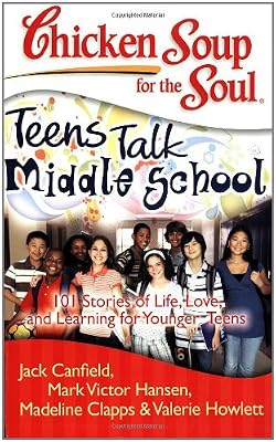 Chicken Soup for the Soul: Teens Talk Middle School: 101 Stories of Life, Love, and Learning for Younger Teens