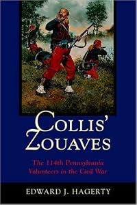 Collis' Zouaves: The 114th Pennsylvania Volunteers In The Civil War by Edward J. Hagerty