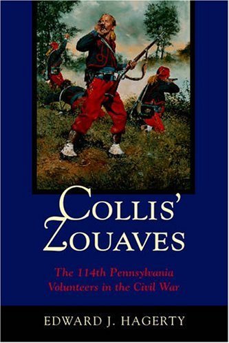 Collis' Zouaves: The 114th Pennsylvania Volunteers In The Civil War by Edward J. Hagerty