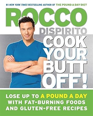 Cook Your Butt Off!: Lose Up to a Pound a Day with Fat-Burning Foods and Gluten-Free Recipes