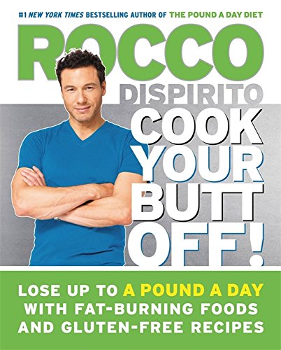 Cook Your Butt Off!: Lose Up to a Pound a Day with Fat-Burning Foods and Gluten-Free Recipes by Rocco DiSpirito