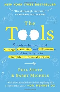 The Tools: 5 Tools to Help You Find Courage, Creativity, and Willpower--and Inspire You to Live Life in Forward Motion