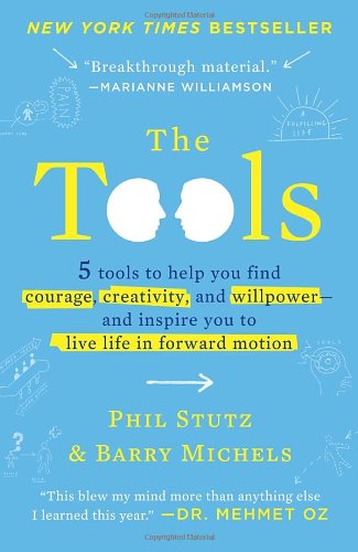 The Tools: 5 Tools to Help You Find Courage, Creativity, and Willpower--and Inspire You to Live Life in Forward Motion by Phil Stutz