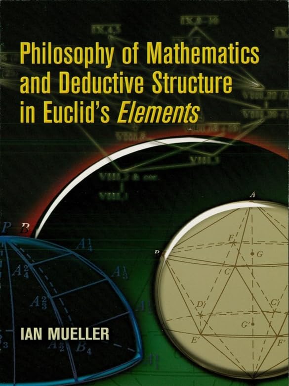 Philosophy of Mathematics and Deductive Structure in Euclid's Elements (Dover Books on Mathematics) by Ian Mueller