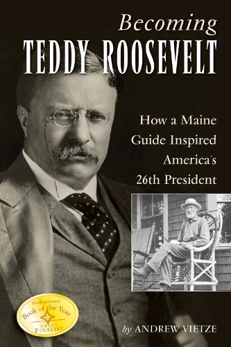 Becoming Teddy Roosevelt: How a Maine Guide Inspired America's 26th President by Candice Millard