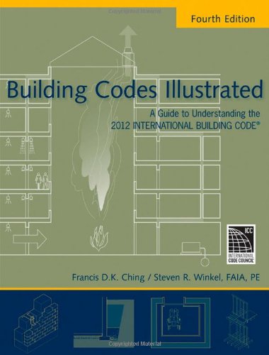 Building Codes Illustrated: A Guide to Understanding the 2012 International Building Code by Francis D. K. Ching