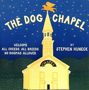 The Dog Chapel: Welcome All Creeds, All Breeds. No Dogmas Allowed