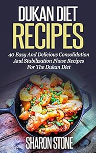 Dukan Diet: Dukan Diet Recipes - 40 Easy And Delicious Consolidation And Stabilization Phase Recipes For The Dukan Diet (Dukan Diet, Weight Loss, Lose ... Fast, Dukan, Diet Plan, Dukan Diet Recipes)