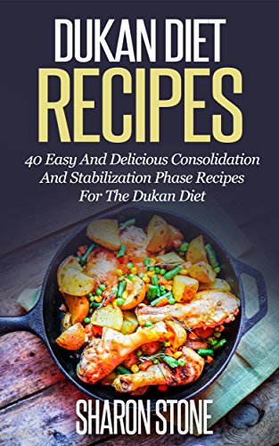 Dukan Diet: Dukan Diet Recipes - 40 Easy And Delicious Consolidation And Stabilization Phase Recipes For The Dukan Diet (Dukan Diet, Weight Loss, Lose ... Fast, Dukan, Diet Plan, Dukan Diet Recipes) by Sharon Stone
