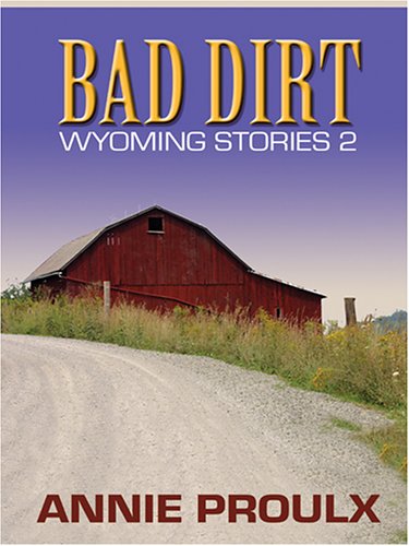 Bad Dirt: Wyoming Stories 2 by Annie Proulx