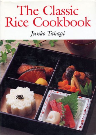 The Classic Rice Cookbook by Junko Takagi