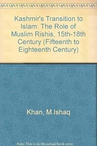 Kashmir's Transition to Islam: The Role of Muslim Rishis (Fifteenth to Eighteenth Century) by M. I. Gabriel Khan
