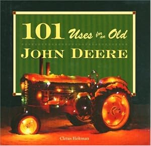 101 Uses for an Old John Deere by Cletus Hohman