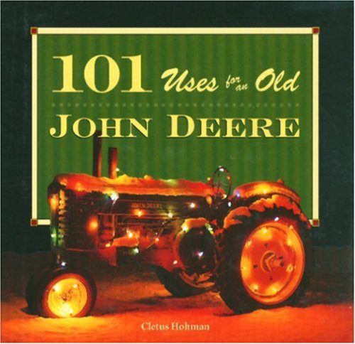 101 Uses for an Old John Deere by Cletus Hohman