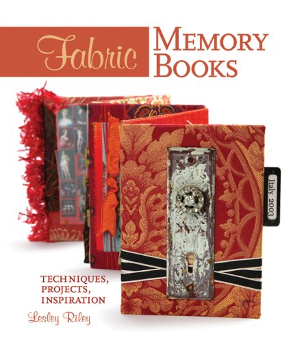 Fabric Memory Books: Techniques, Projects, Inspiration by Lesley Riley