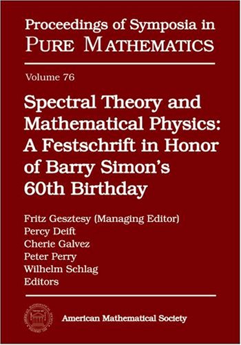 Spectral Theory and Mathematical Physics: A Festschrift in Honor of Barry Simon's 60th Birthday (Proceedings of Symposia in Pure Mathematics) by Fritz Gesztesy