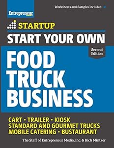 Start Your Own Food Truck Business: Cart ? Trailer ? Kiosk ? Standard and Gourmet Trucks ? Mobile Catering ? Bustaurant (StartUp Series)