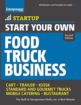 Start Your Own Food Truck Business: Cart ? Trailer ? Kiosk ? Standard and Gourmet Trucks ? Mobile Catering ? Bustaurant (StartUp Series)