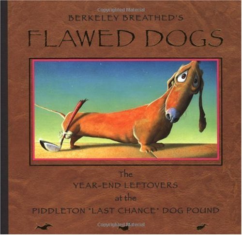 Flawed Dogs: The Year End Leftovers at the Piddleton "Last Chance" Dog Pound by Berkeley Breathed