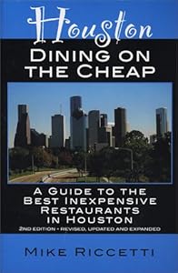 Houston Dining on the Cheap - A Guide to the Best Inexpensive Restaurants in Houston - Second Edition by Mike Riccetti