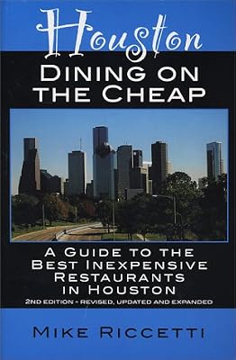 Houston Dining on the Cheap - A Guide to the Best Inexpensive Restaurants in Houston - Second Edition