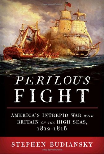 Perilous Fight: America's Intrepid War with Britain on the High Seas, 1812-1815 by Stephen Budiansky