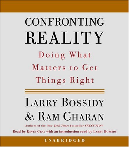 Confronting Reality: Doing What Matters to Get Things Right by Larry Bossidy