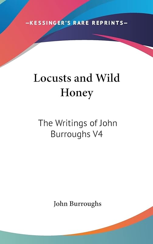 Locusts and Wild Honey: The Writings of John Burroughs V4 by John Burroughs