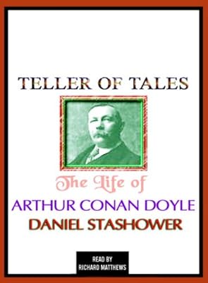 Teller of Tales: The Life of Sir Arthur Conan Doyle