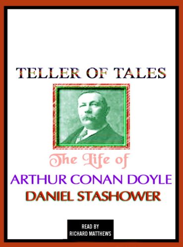 Teller of Tales: The Life of Sir Arthur Conan Doyle by Richard Matthews