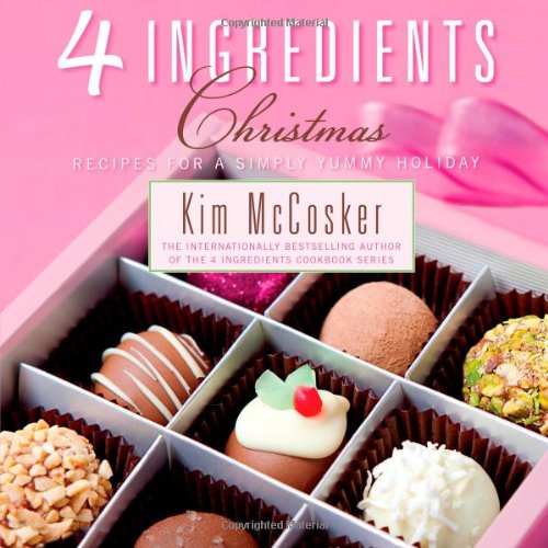 4 Ingredients Christmas: Recipes for a Simply Yummy Holiday by Kim McCosker