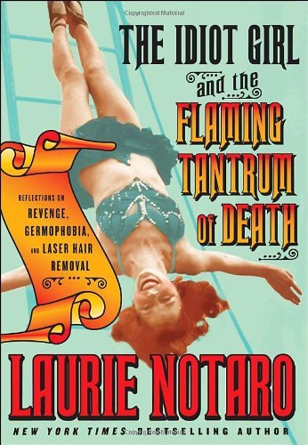 The Idiot Girl and the Flaming Tantrum of Death: Reflections on Revenge, Germophobia, and Laser Hair Removal by Rita Golden Gelman