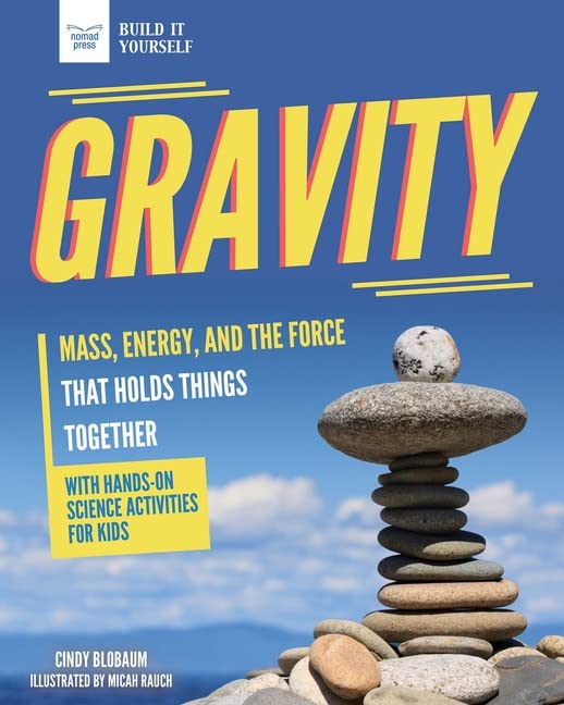 Gravity: Mass, Energy, and the Force that Holds Things Together with Hands-On Science by Cindy Blobaum