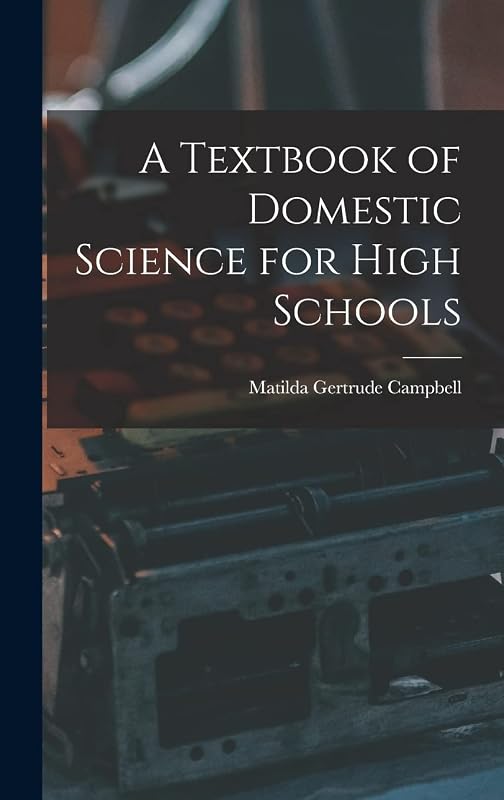 A Textbook of Domestic Science for High Schools by Matilda Gertrude Campbell